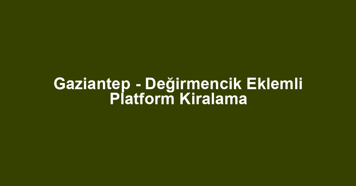 Gaziantep - Değirmencik Eklemli Platform Kiralama