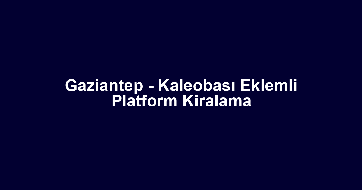 Gaziantep - Kaleobası Eklemli Platform Kiralama