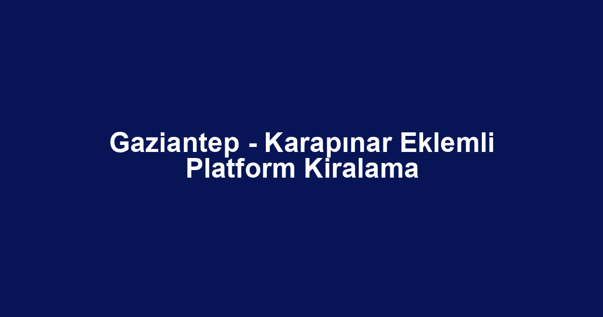 Gaziantep - Karapınar Eklemli Platform Kiralama