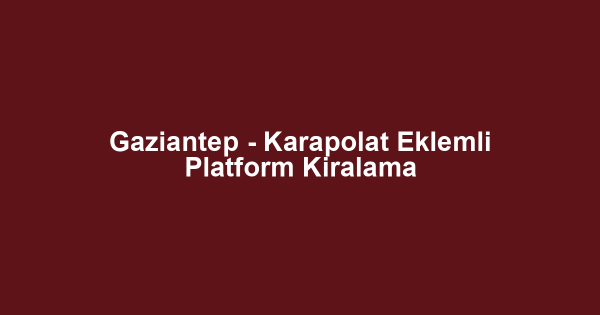 Gaziantep - Karapolat Eklemli Platform Kiralama