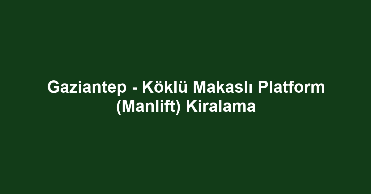 Gaziantep - Köklü Makaslı Platform (Manlift) Kiralama