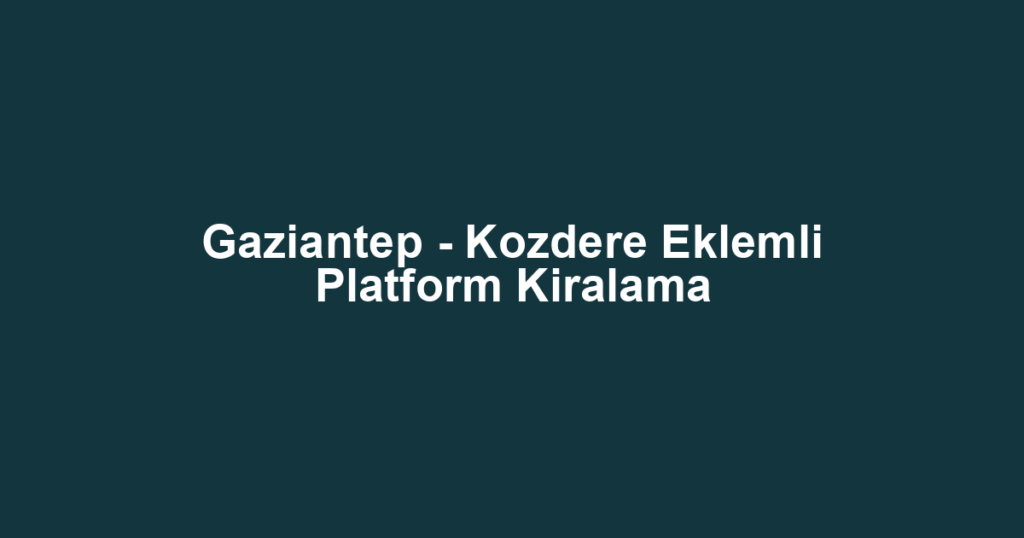 Gaziantep - Kozdere Eklemli Platform Kiralama