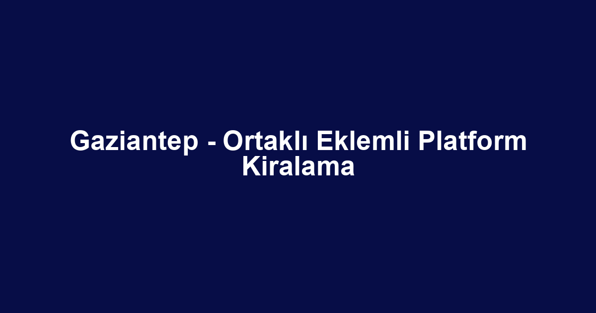 Gaziantep - Ortaklı Eklemli Platform Kiralama
