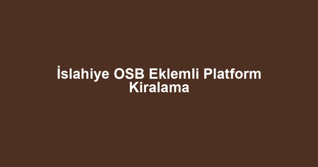 İslahiye OSB Eklemli Platform Kiralama