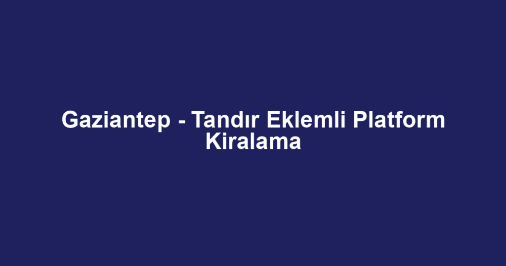 Gaziantep - Tandır Eklemli Platform Kiralama