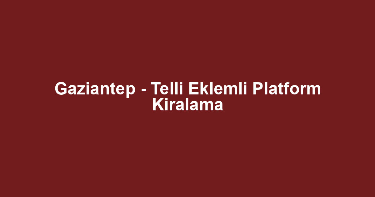 Gaziantep - Telli Eklemli Platform Kiralama