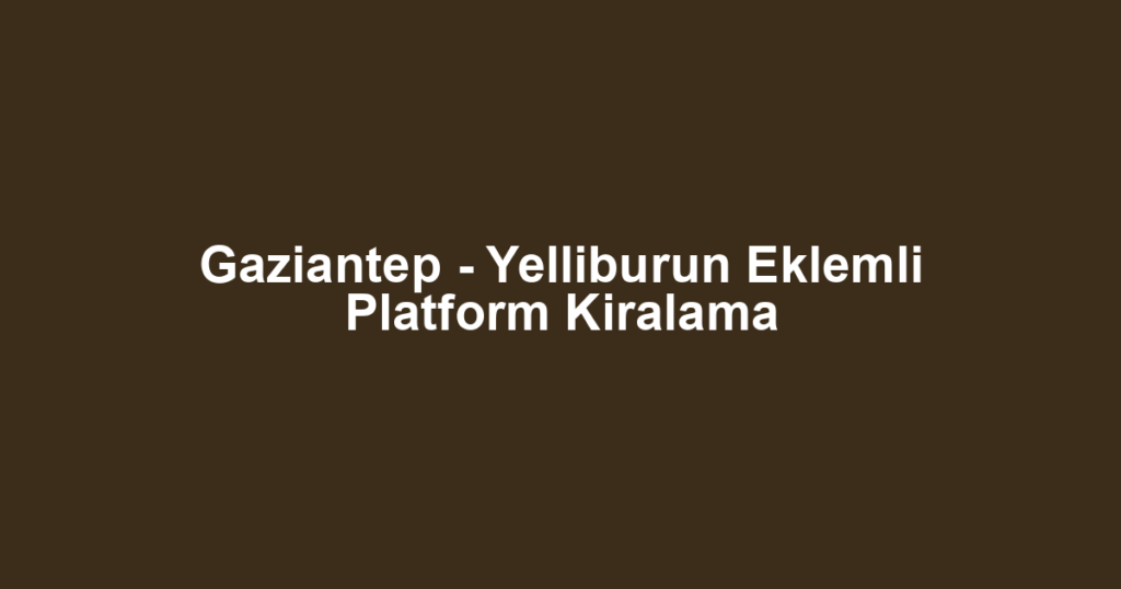 Gaziantep - Yelliburun Eklemli Platform Kiralama