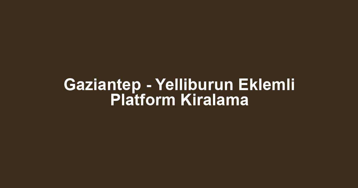 Gaziantep - Yelliburun Eklemli Platform Kiralama
