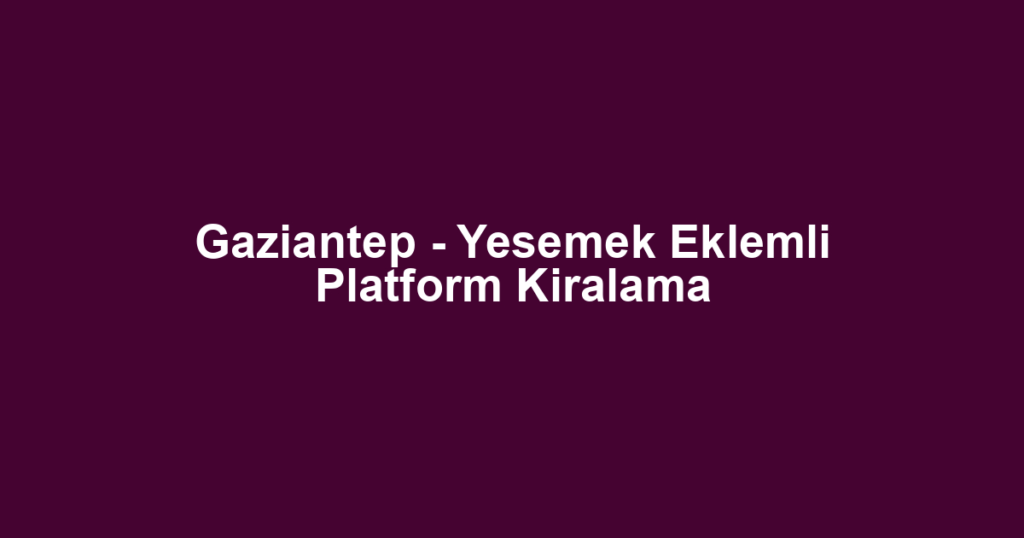 Gaziantep - Yesemek Eklemli Platform Kiralama