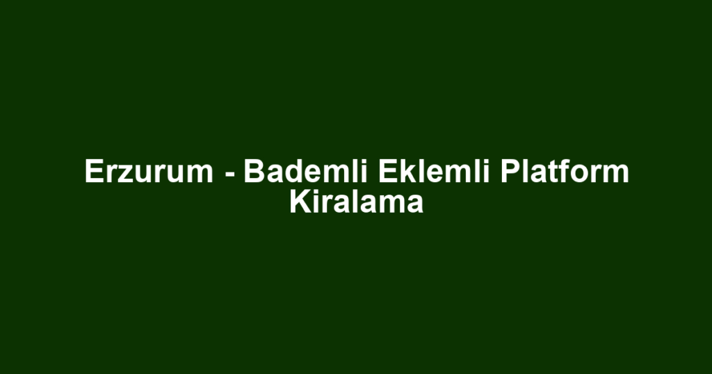 Erzurum - Bademli Eklemli Platform Kiralama