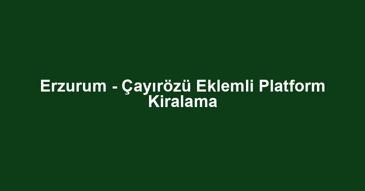 Erzurum - Çayırözü Eklemli Platform Kiralama