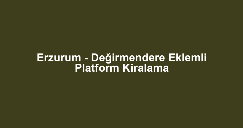Erzurum - Değirmendere Eklemli Platform Kiralama