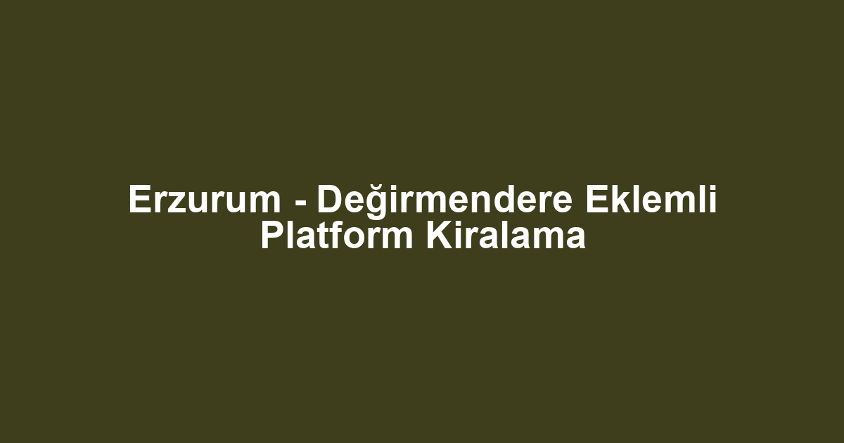 Erzurum - Değirmendere Eklemli Platform Kiralama