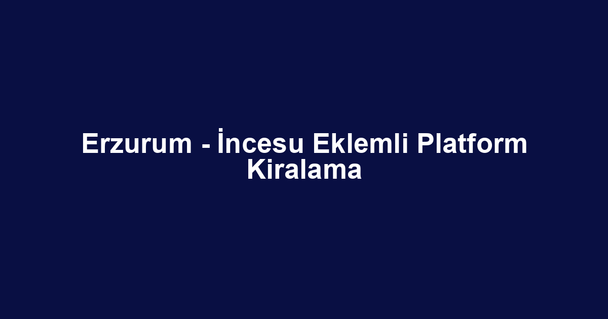 Erzurum - İncesu Eklemli Platform Kiralama