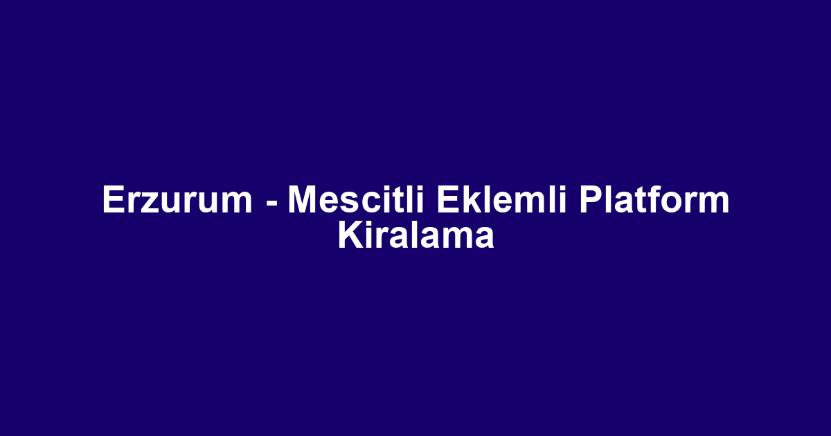 Erzurum - Mescitli Eklemli Platform Kiralama