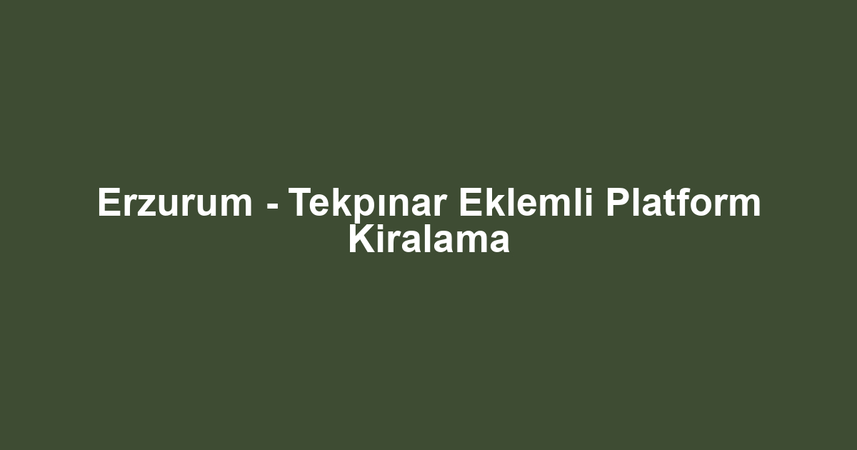 Erzurum - Tekpınar Eklemli Platform Kiralama