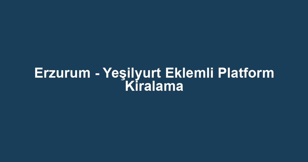 Erzurum - Yeşilyurt Eklemli Platform Kiralama