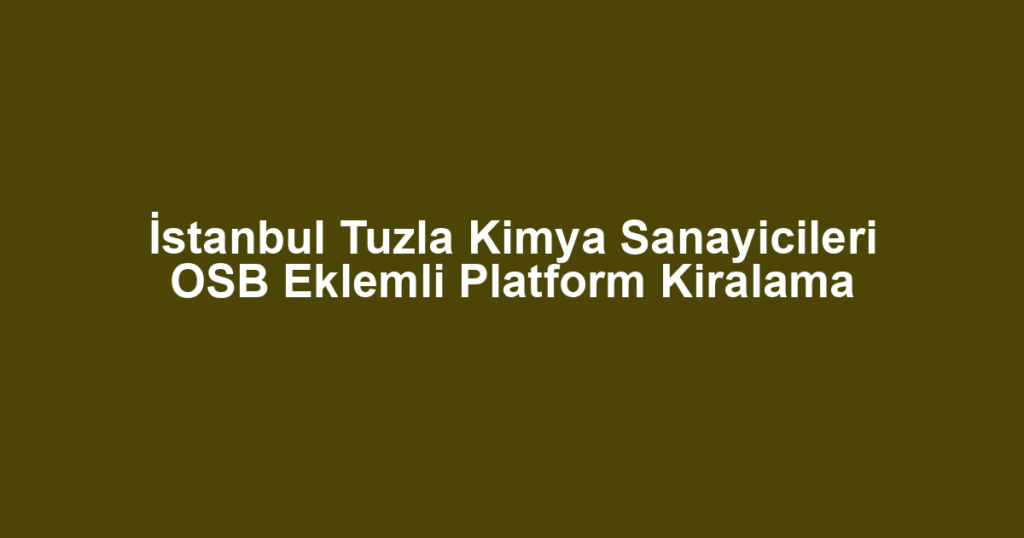 İstanbul Tuzla Kimya Sanayicileri OSB Eklemli Platform Kiralama