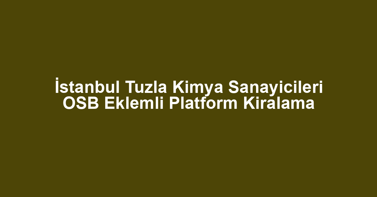 İstanbul Tuzla Kimya Sanayicileri OSB Eklemli Platform Kiralama