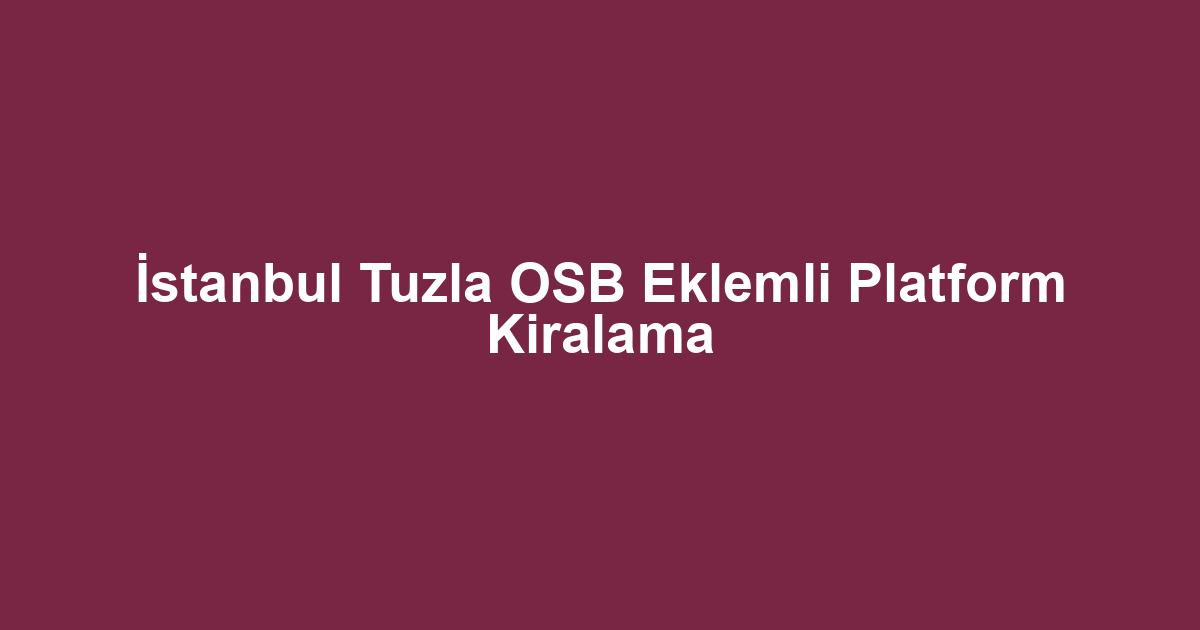 İstanbul Tuzla OSB Eklemli Platform Kiralama