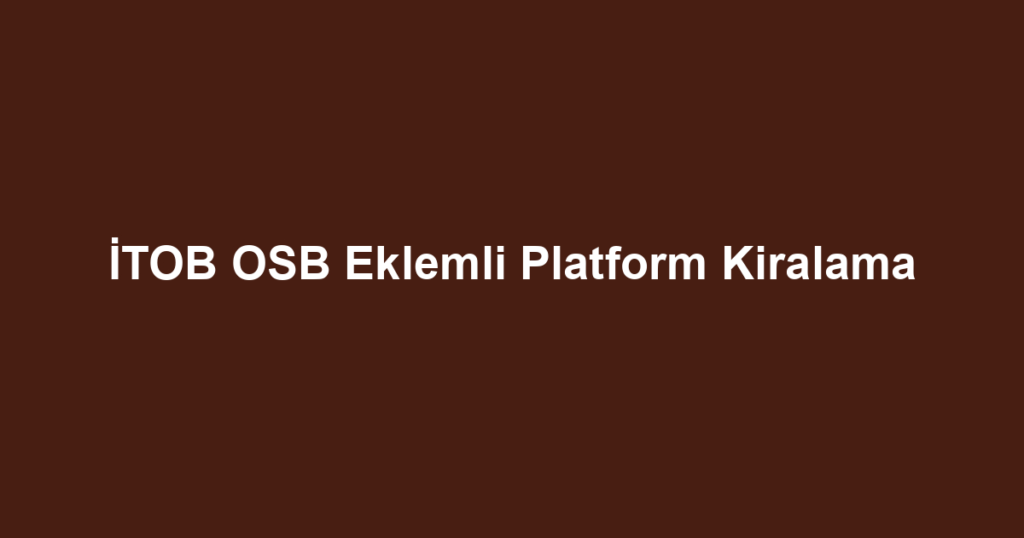 İTOB OSB Eklemli Platform Kiralama