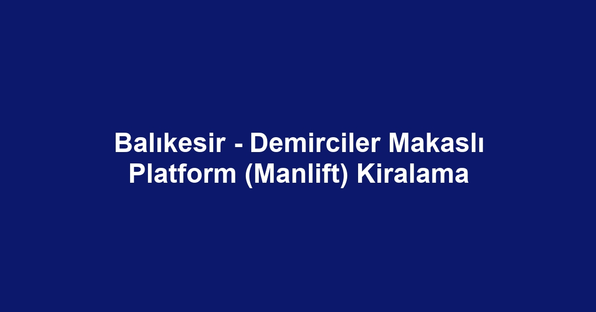 Balıkesir - Demirciler Makaslı Platform (Manlift) Kiralama
