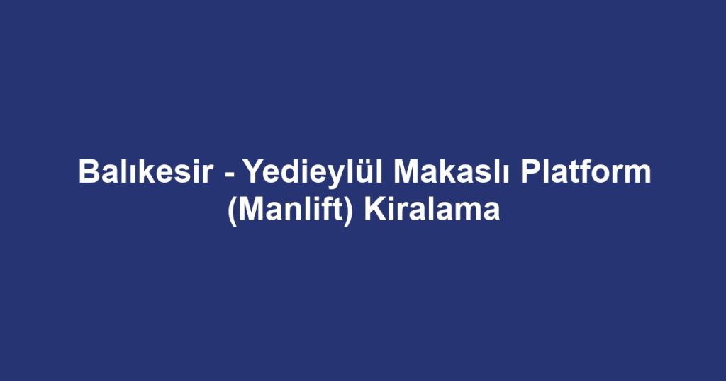 Balıkesir - Yedieylül Makaslı Platform (Manlift) Kiralama