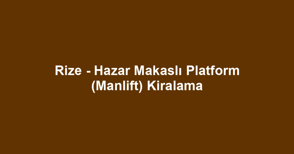 Rize - Hazar Makaslı Platform (Manlift) Kiralama