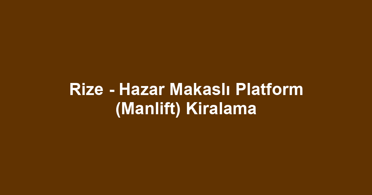 Rize - Hazar Makaslı Platform (Manlift) Kiralama