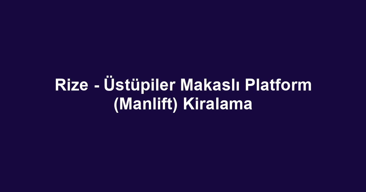 Rize - Üstüpiler Makaslı Platform (Manlift) Kiralama