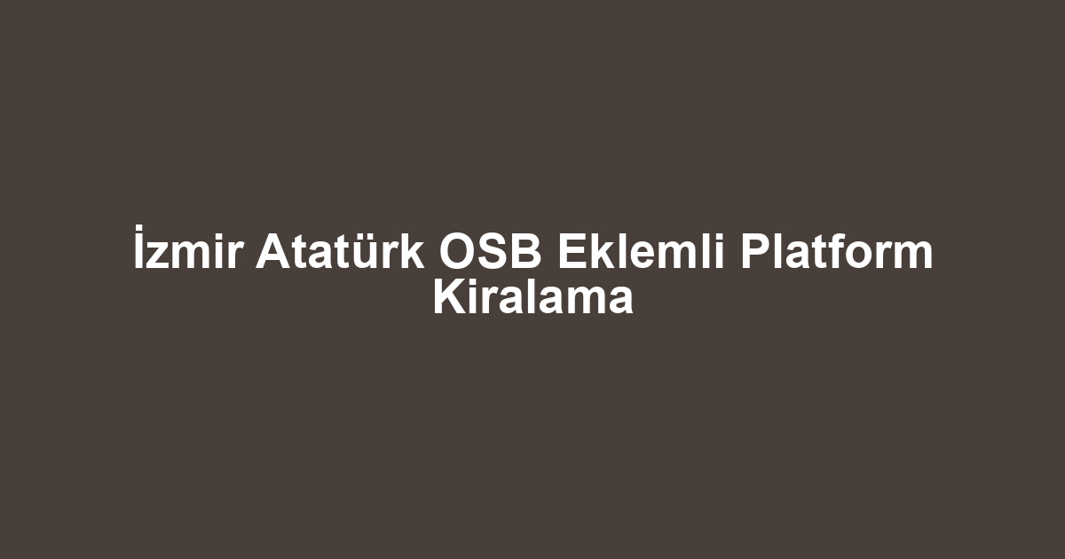 İzmir Atatürk OSB Eklemli Platform Kiralama