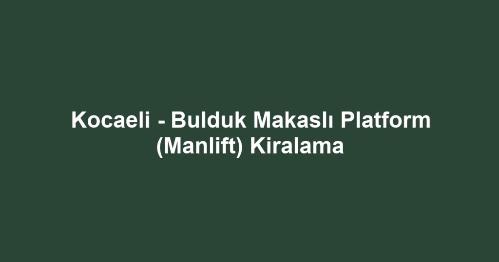 Kocaeli - Bulduk Makaslı Platform (Manlift) Kiralama