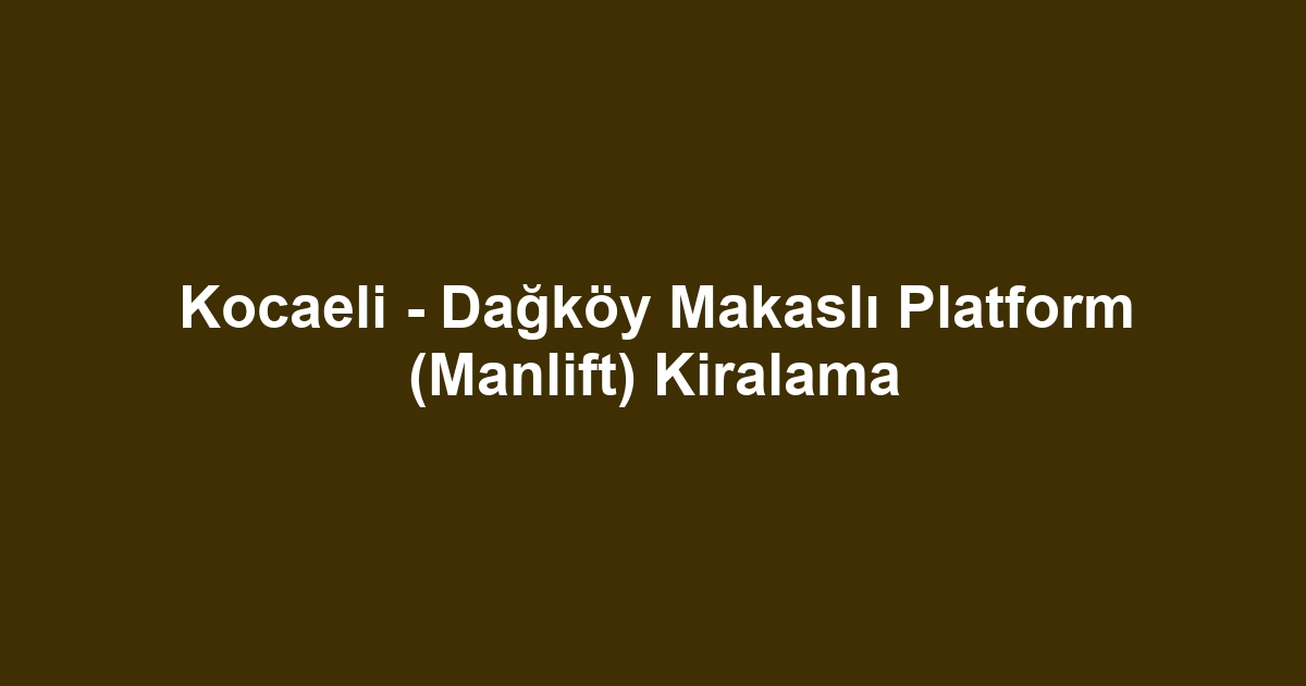 Kocaeli - Dağköy Makaslı Platform (Manlift) Kiralama