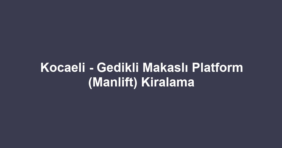 Kocaeli - Gedikli Makaslı Platform (Manlift) Kiralama