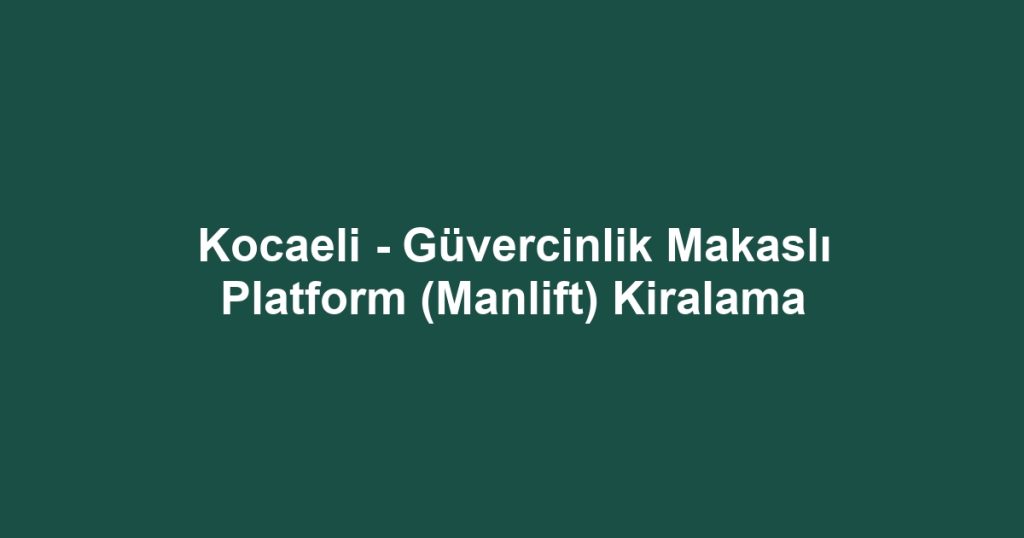 Kocaeli - Güvercinlik Makaslı Platform (Manlift) Kiralama