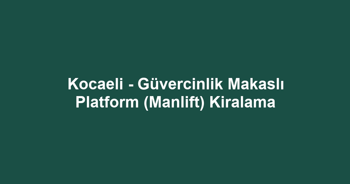 Kocaeli - Güvercinlik Makaslı Platform (Manlift) Kiralama