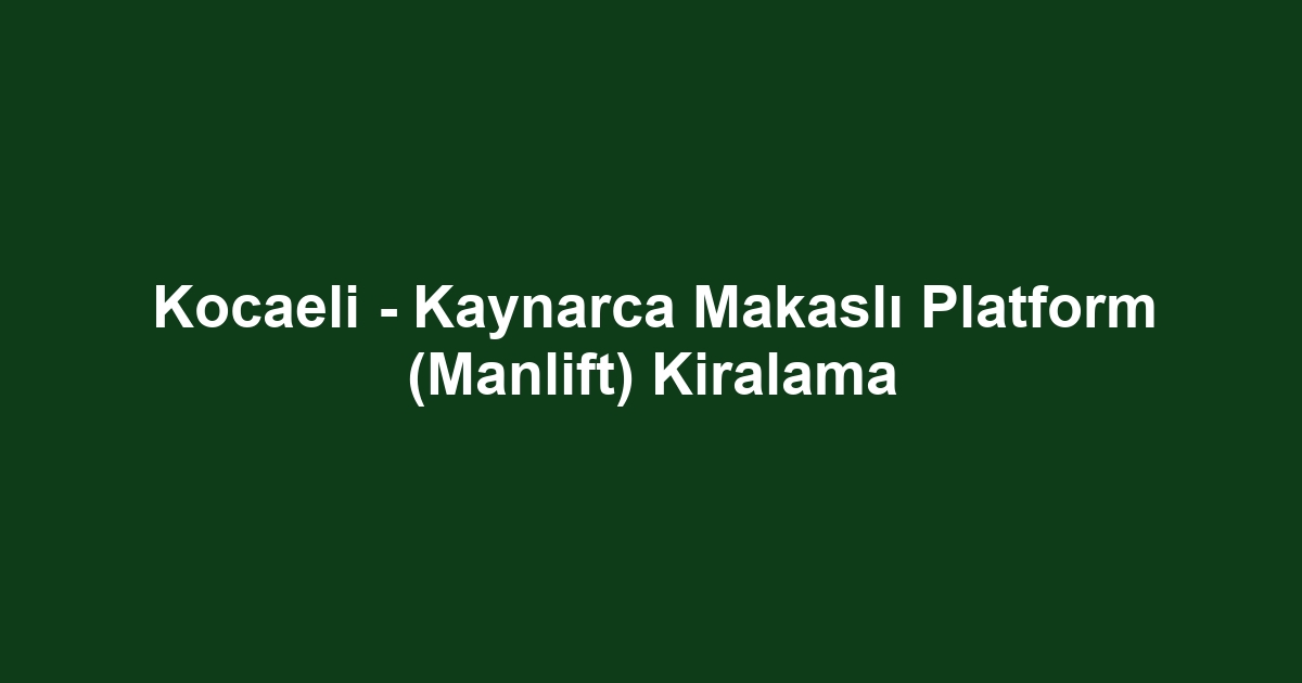 Kocaeli - Kaynarca Makaslı Platform (Manlift) Kiralama