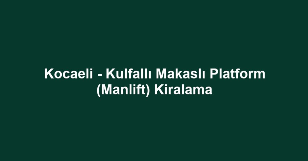 Kocaeli - Kulfallı Makaslı Platform (Manlift) Kiralama
