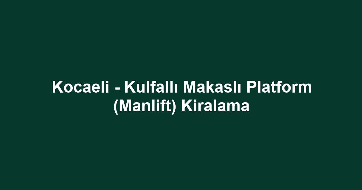 Kocaeli - Kulfallı Makaslı Platform (Manlift) Kiralama