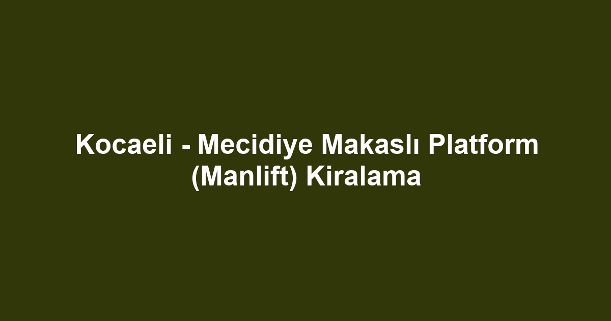Kocaeli - Mecidiye Makaslı Platform (Manlift) Kiralama