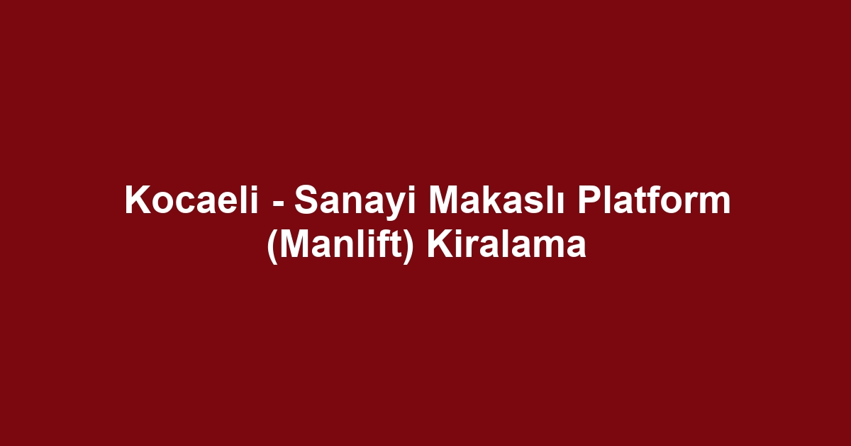 Kocaeli - Sanayi Makaslı Platform (Manlift) Kiralama