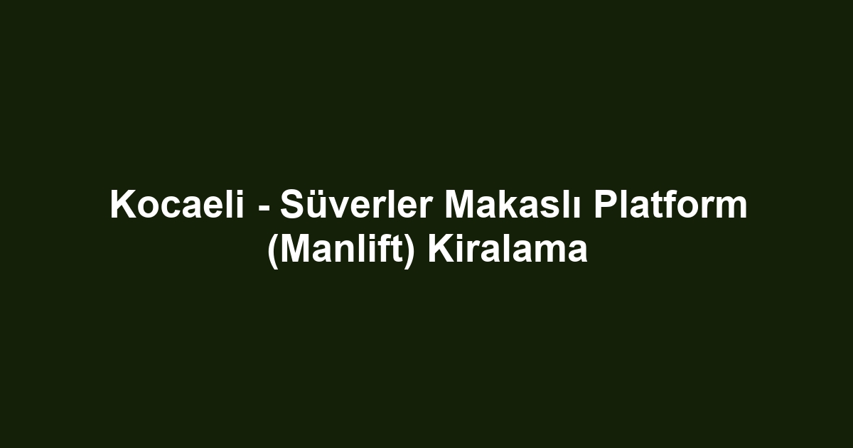 Kocaeli - Süverler Makaslı Platform (Manlift) Kiralama