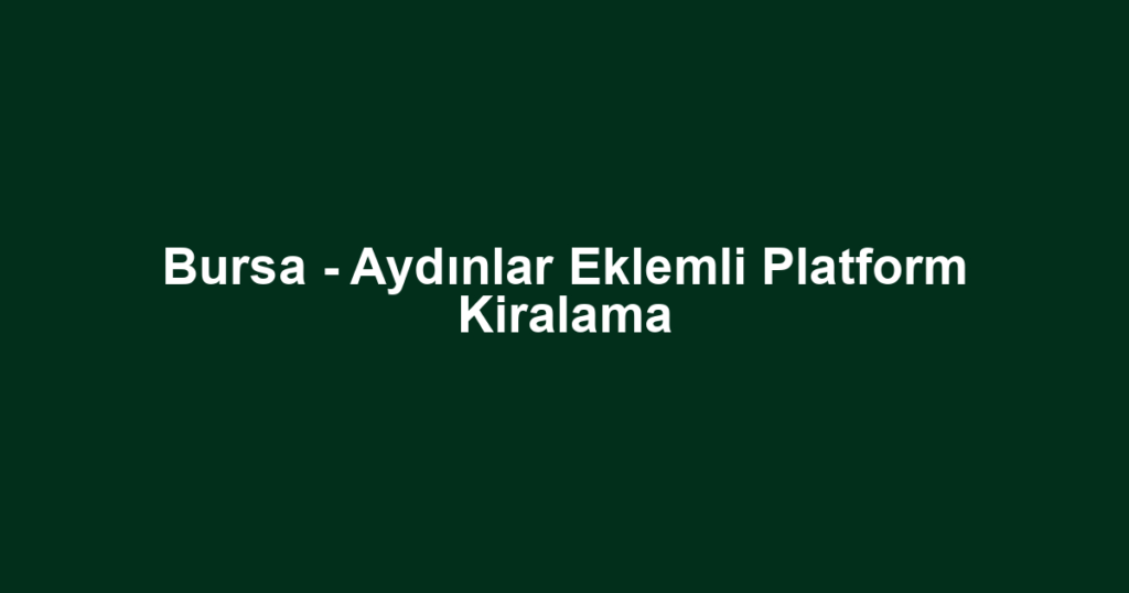 Bursa - Aydınlar Eklemli Platform Kiralama