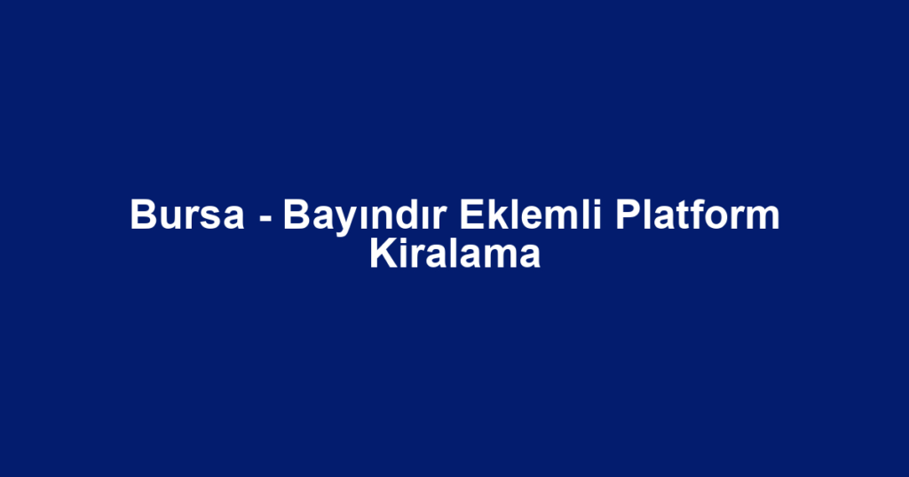 Bursa - Bayındır Eklemli Platform Kiralama
