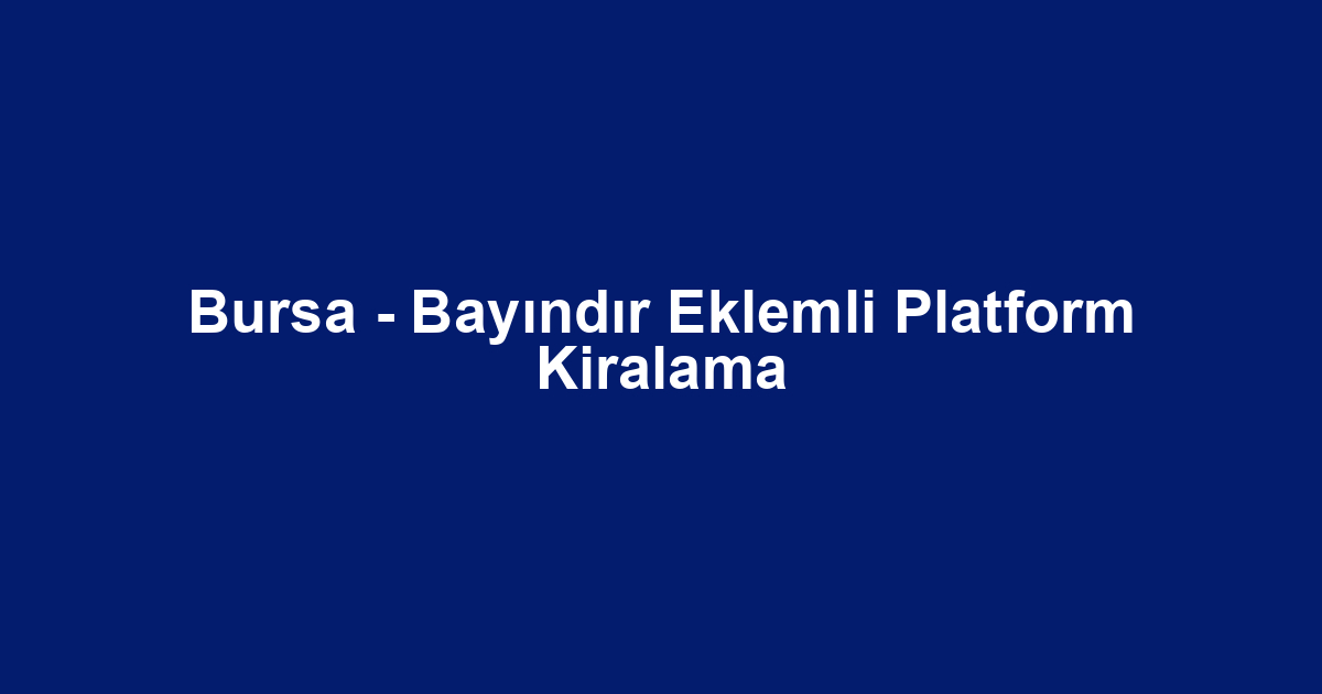 Bursa - Bayındır Eklemli Platform Kiralama
