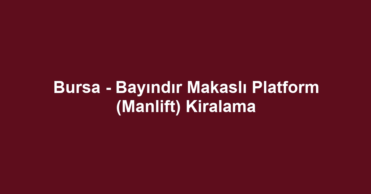 Bursa - Bayındır Makaslı Platform (Manlift) Kiralama