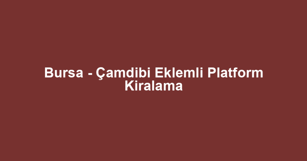 Bursa - Çamdibi Eklemli Platform Kiralama