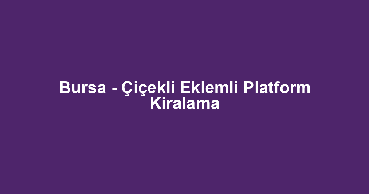 Bursa - Çiçekli Eklemli Platform Kiralama