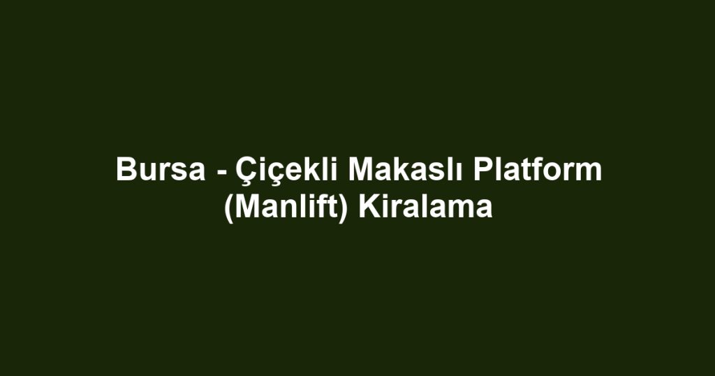Bursa - Çiçekli Makaslı Platform (Manlift) Kiralama