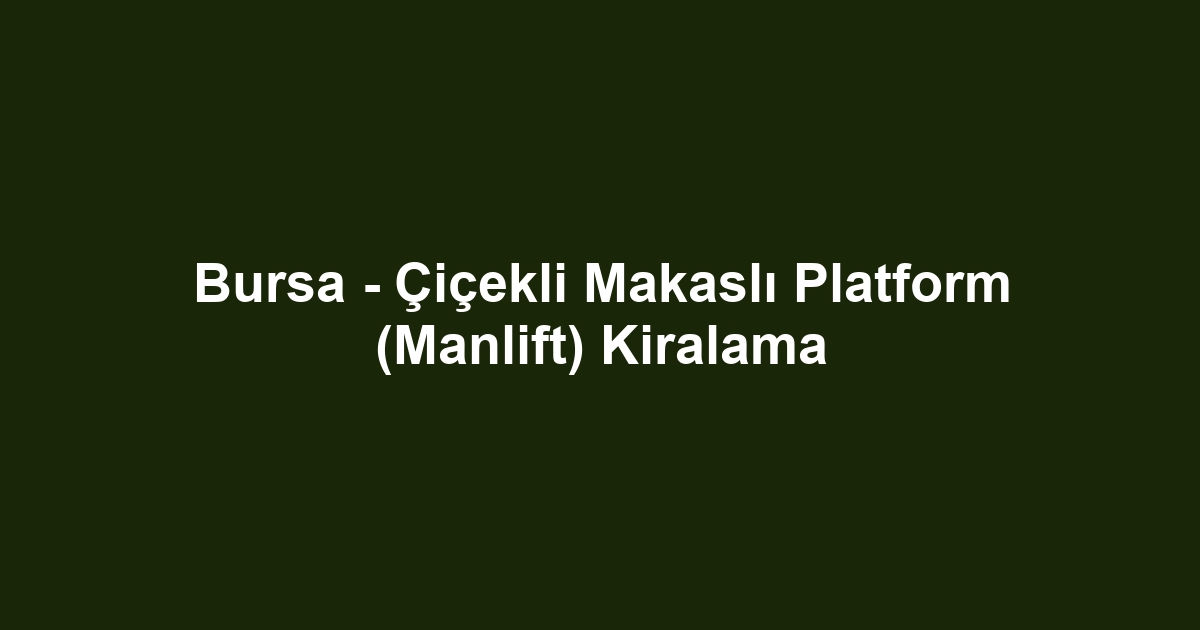 Bursa - Çiçekli Makaslı Platform (Manlift) Kiralama